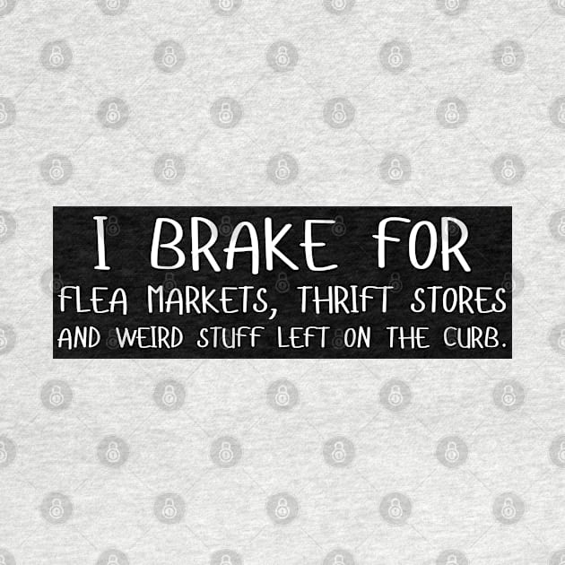 I Brake For Flea Markets Thrift Stores And Weird Stuff Left On The Curb, bumper by yass-art